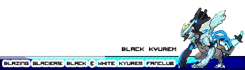 ★ Blazing Glaciers: Black & White Kyurem Fanclub ★